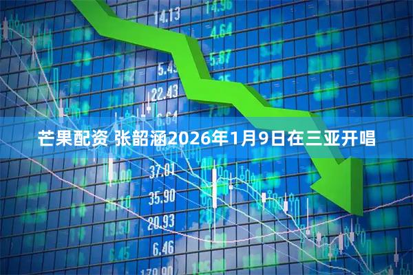 芒果配资 张韶涵2026年1月9日在三亚开唱