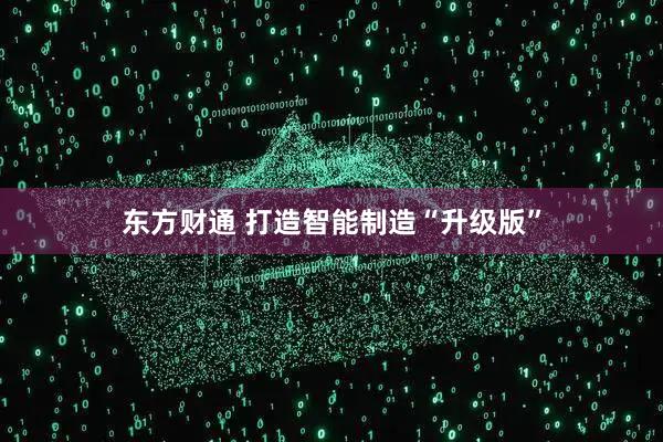 东方财通 打造智能制造“升级版”